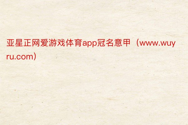亚星正网爱游戏体育app冠名意甲（www.wuyru.com）