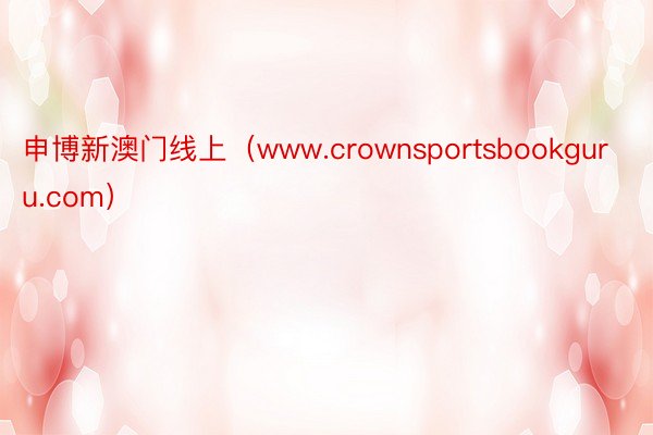 申博新澳门线上（www.crownsportsbookguru.com）