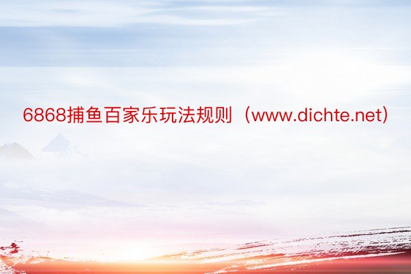6868捕鱼百家乐玩法规则（www.dichte.net）
